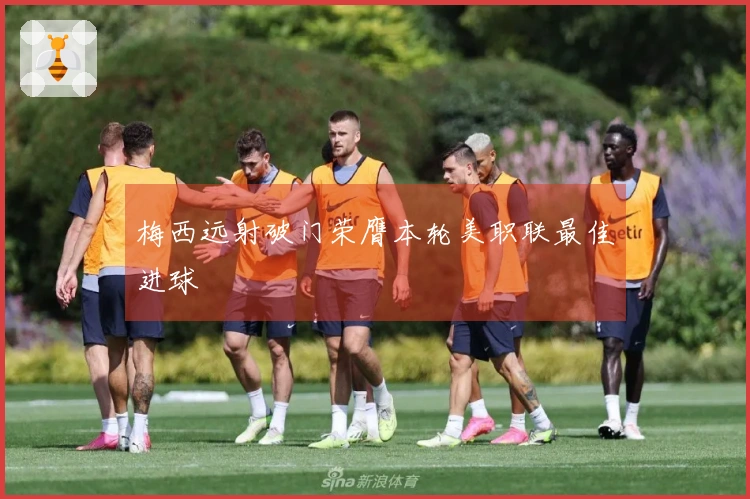 梅西远射破门荣膺本轮美职联最佳进球