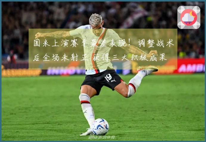 国米上演赛季最差表现！调整战术后全场未射正 获得三大积极成果