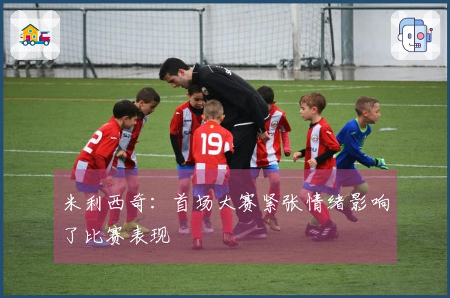 米利西奇：首场大赛紧张情绪影响了比赛表现