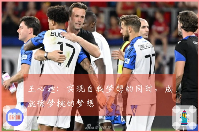 王心迪：实现自我梦想的同时，成就徐梦桃的梦想