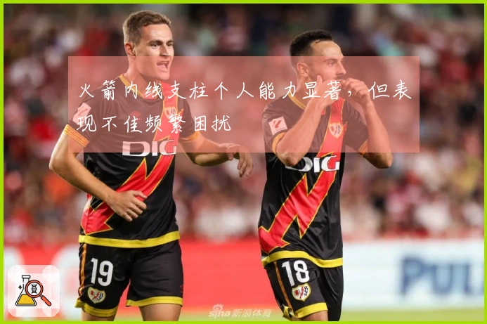 火箭内线支柱个人能力显著，但表现不佳频繁困扰